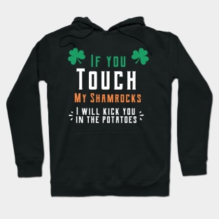 If you touch my shamrocks i will kick you in the potatoes st patrick's day  t shirt Hoodie